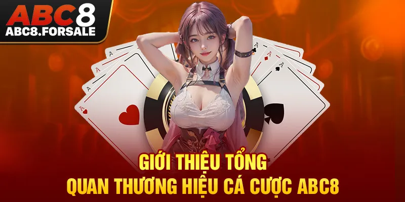 Giới thiệu tổng quan thương hiệu cá cược ABC8