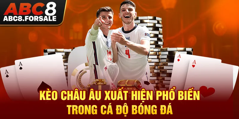 Kèo châu Âu xuất hiện phổ biến trong cá độ bóng đá