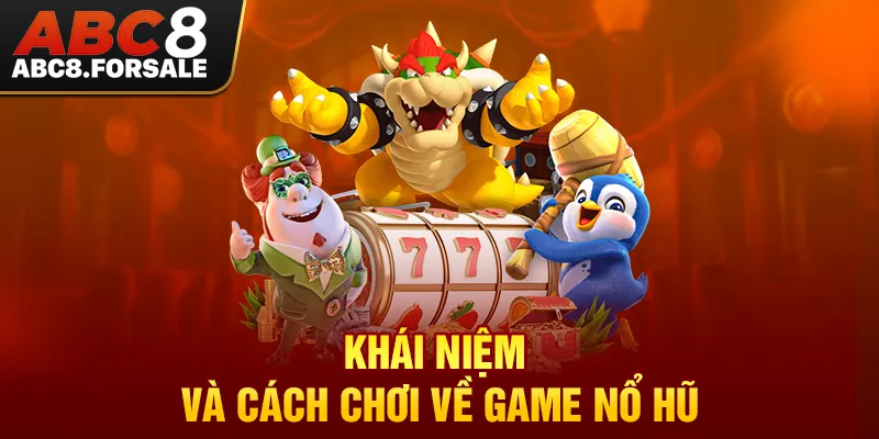 Khái niệm và cách chơi về game nổ hũ