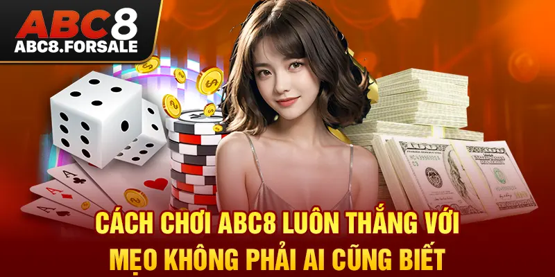 Cách chơi Abc8 luôn thắng với mẹo không phải ai cũng biết