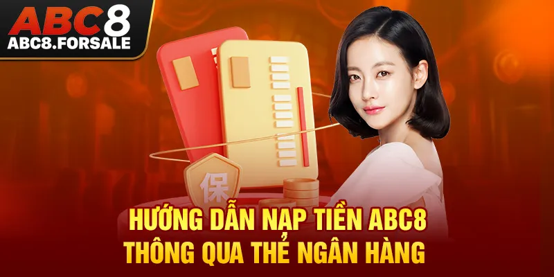 Hướng dẫn nạp tiền ABC8 thông qua thẻ ngân hàng 