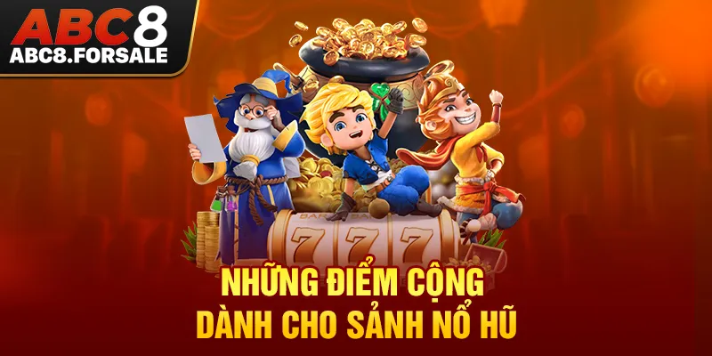 Những điểm cộng dành cho sảnh Nổ hũ