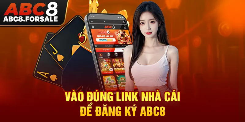 Vào đúng link nhà cái để đăng ký ABC8