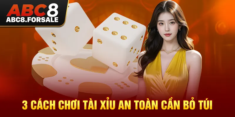 3 cách chơi tài xỉu an toàn cần bỏ túi