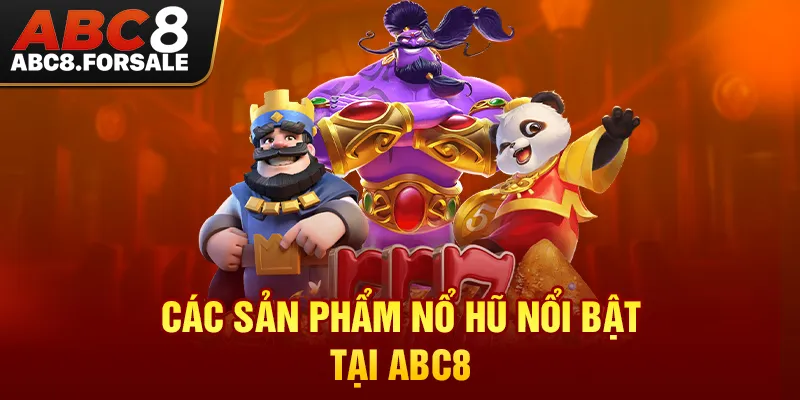 Các sản phẩm nổ hũ nổi bật tại ABC8