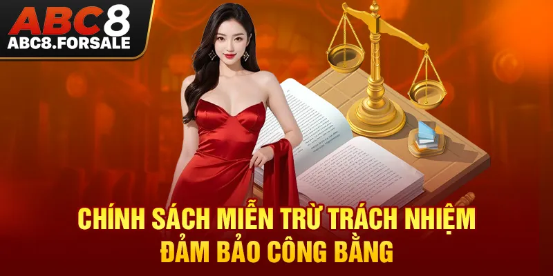 Chính sách miễn trừ trách nhiệm đảm bảo công bằng