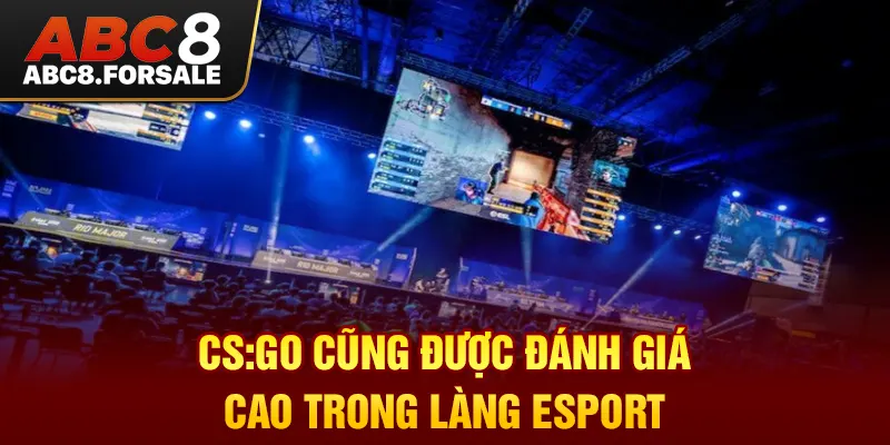 CS:GO cũng được đánh giá cao trong làng Esport.