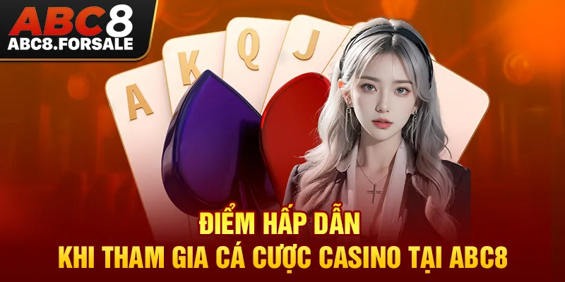 Điểm hấp dẫn khi tham gia cá cược casino tại ABC8