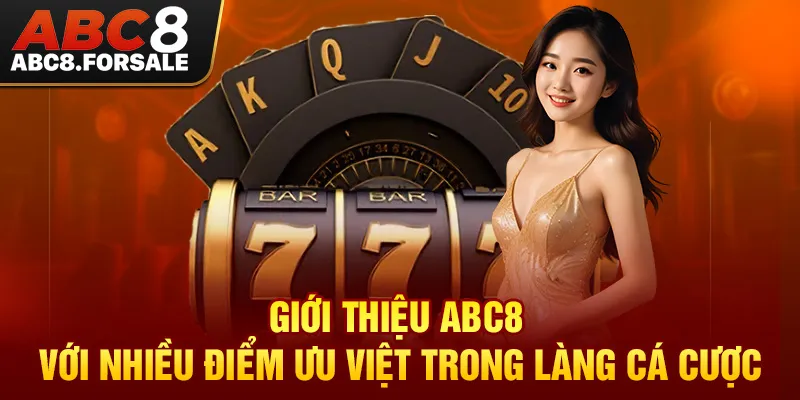 Giới thiệu ABC8 với nhiều điểm ưu việt trong làng cá cược