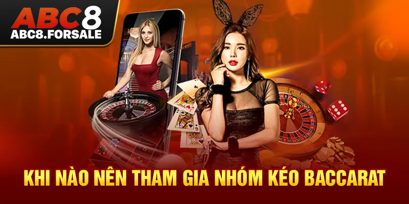 Khi nào nên tham gia nhóm kéo Baccarat 