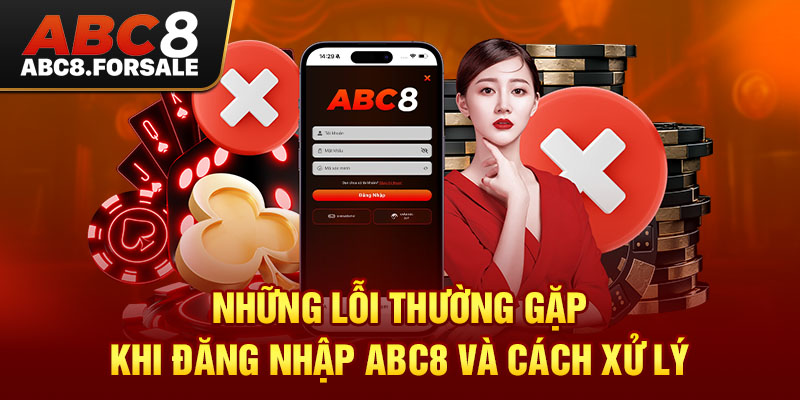 Những lỗi thường gặp khi Đăng Nhập Abc8 và cách xử lý