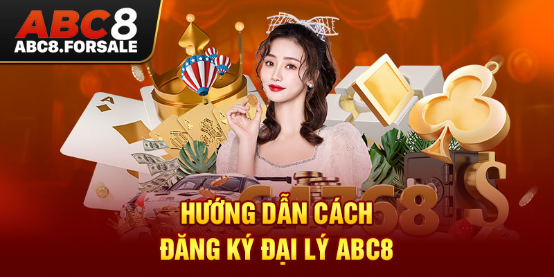 Hướng dẫn cách đăng ký đại lý ABC8