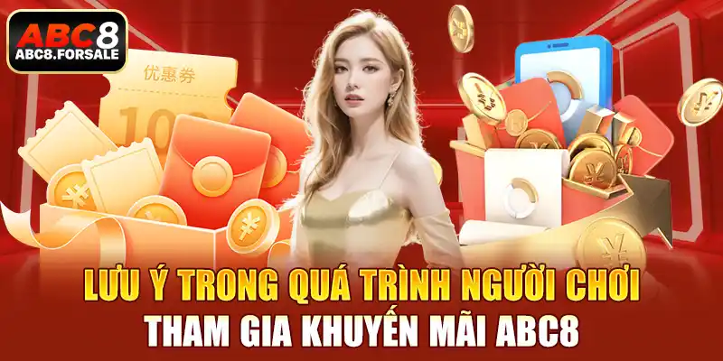 Lưu ý trong quá trình người chơi tham gia khuyến mãi ABC8