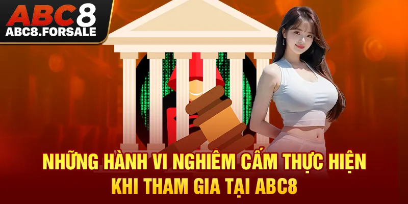 Những hành vi nghiêm cấm thực hiện khi tham gia tại ABC8