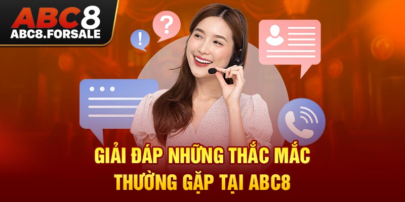 Giải đáp những thắc mắc thường gặp tại ABC8