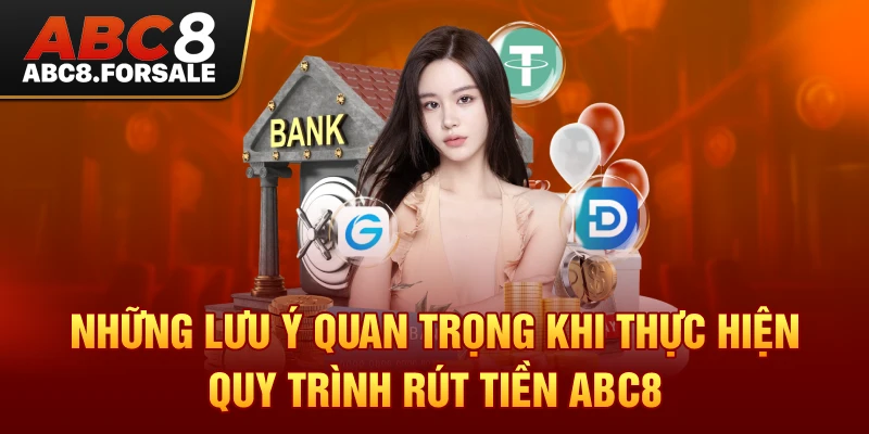 Những lưu ý quan trọng khi thực hiện quy trình Rút Tiền Abc8