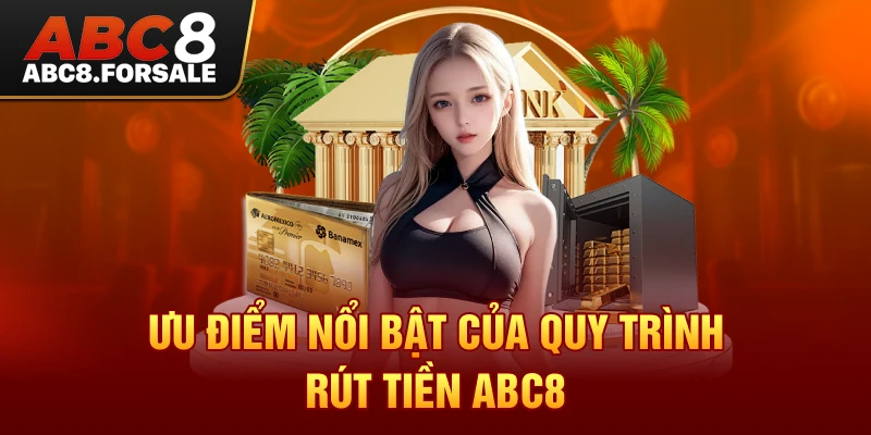 Ưu điểm nổi bật của quy trình Rút Tiền Abc8